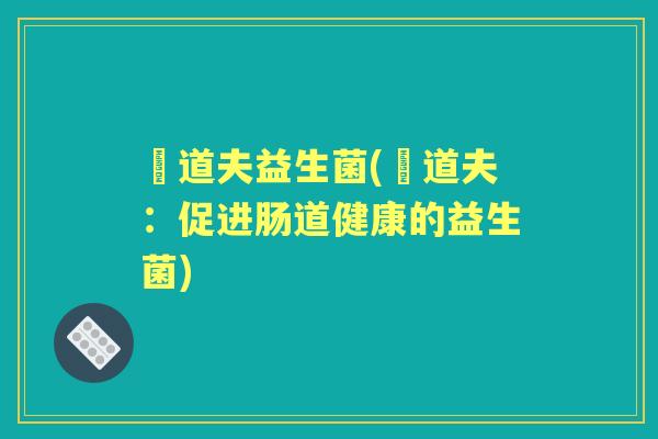 亁道夫益生菌(亁道夫：促进肠道健康的益生菌)