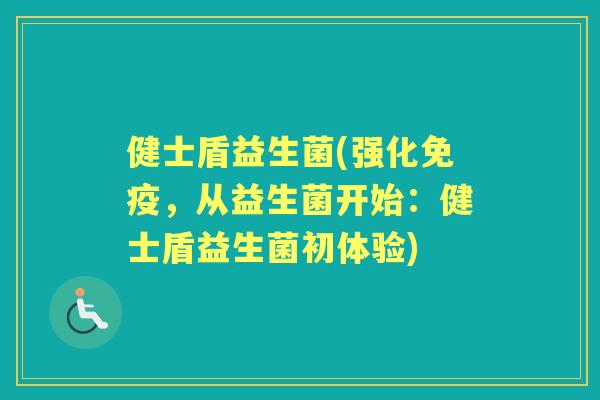 健士盾益生菌(强化，从益生菌开始：健士盾益生菌初体验)