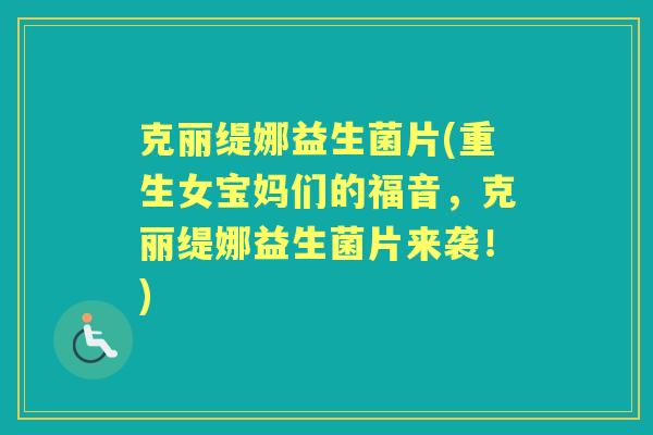 克丽缇娜益生菌片(重生女宝妈们的福音，克丽缇娜益生菌片来袭！)