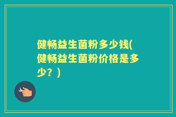 健畅益生菌粉多少钱(健畅益生菌粉价格是多少?) 健畅益生菌粉多少钱(健畅益生菌粉价格是多少?)