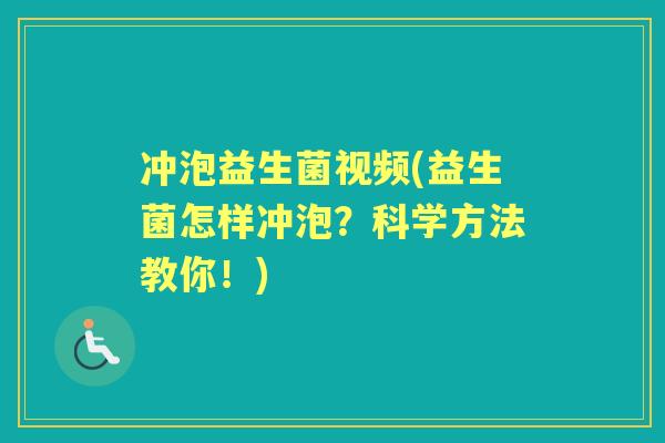 冲泡益生菌视频(益生菌怎样冲泡?科学方法教你!) 冲泡益生菌视频(益生菌怎样冲泡?科学方法教你!)