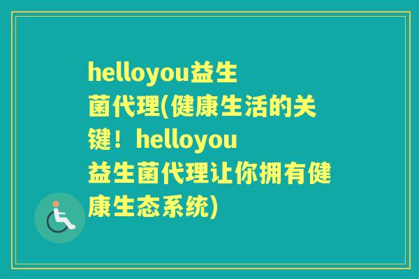 helloyou益生菌代理(健康生活的关键!helloyou益生菌代理让你拥有健康生态系统) helloyou益生菌代理(健康生活的关键!helloyou益生菌代理让你拥有健康生态系统)