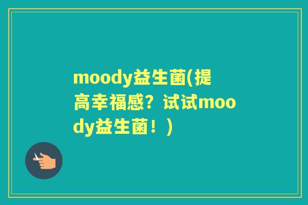 moody益生菌(提高幸福感?试试moody益生菌!) moody益生菌(提高幸福感?试试moody益生菌!)