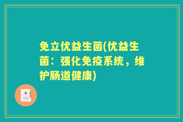 免立优益生菌(优益生菌：强化系统，维护肠道健康)