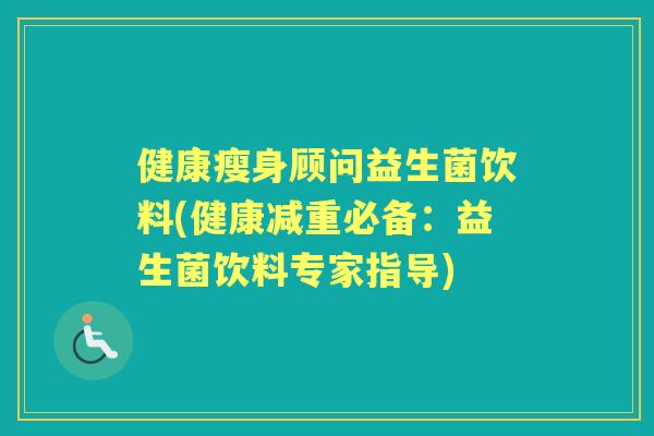 健康瘦身顾问益生菌饮料(健康减重必备:益生菌饮料专家指导) 健康瘦身顾问益生菌饮料(健康减重必备:益生菌饮料专家指导)