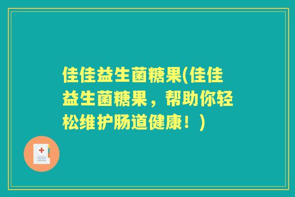 佳佳益生菌糖果(佳佳益生菌糖果,帮助你轻松维护肠道健康!) 佳佳益生菌糖果(佳佳益生菌糖果,帮助你轻松维护肠道健康!)