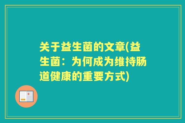 关于益生菌的文章(益生菌:为何成为维持肠道健康的重要方式) 关于益生菌的文章(益生菌:为何成为维持肠道健康的重要方式)