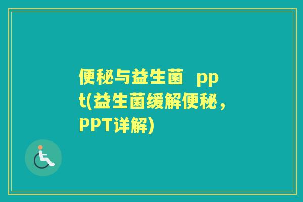 与益生菌 ppt(益生菌缓解,PPT详解) 与益生菌 ppt(益生菌缓解,PPT详解)