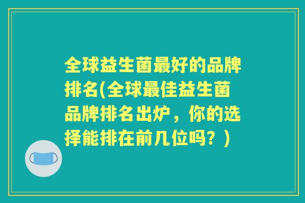 全球益生菌好的品牌排名(全球佳益生菌品牌排名出炉，你的选择能排在前几位吗？)