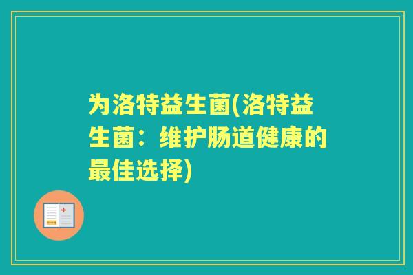 为洛特益生菌(洛特益生菌:维护肠道健康的佳选择) 为洛特益生菌(洛特益生菌:维护肠道健康的佳选择)