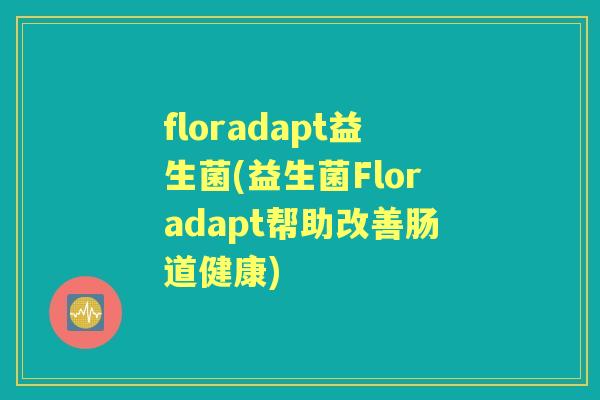 floradapt益生菌(益生菌Floradapt帮助改善肠道健康)