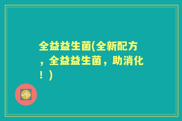 全益益生菌(全新配方,全益益生菌,助消化!) 全益益生菌(全新配方,全益益生菌,助消化!)