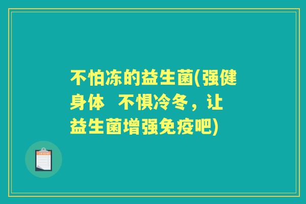 不怕冻的益生菌(强健身体  不惧冷冬，让益生菌增强吧)