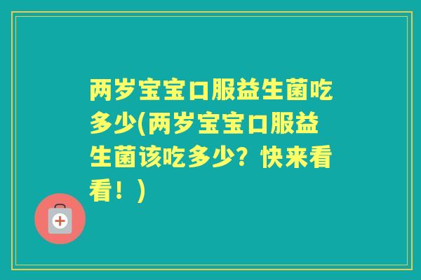 两岁宝宝口服益生菌吃多少(两岁宝宝口服益生菌该吃多少？快来看看！)