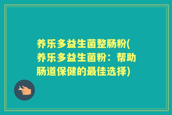 养乐多益生菌整肠粉(养乐多益生菌粉：帮助肠道保健的佳选择)