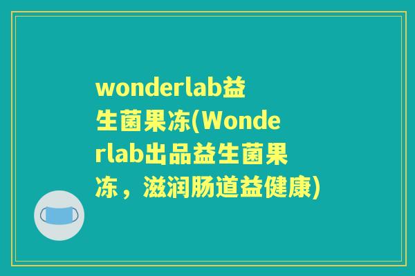 wonderlab益生菌果冻(Wonderlab出品益生菌果冻,滋润肠道益健康) wonderlab益生菌果冻(Wonderlab出品益生菌果冻,滋润肠道益健康)