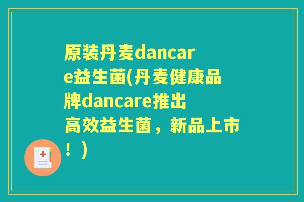 原装丹麦dancare益生菌(丹麦健康品牌dancare推出高效益生菌，新品上市！)
