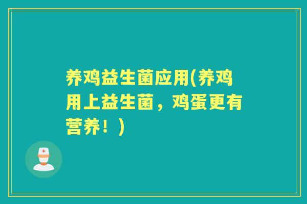 养鸡益生菌应用(养鸡用上益生菌,鸡蛋更有营养!) 养鸡益生菌应用(养鸡用上益生菌,鸡蛋更有营养!)