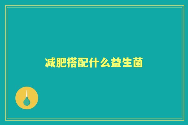 搭配什么益生菌 搭配什么益生菌