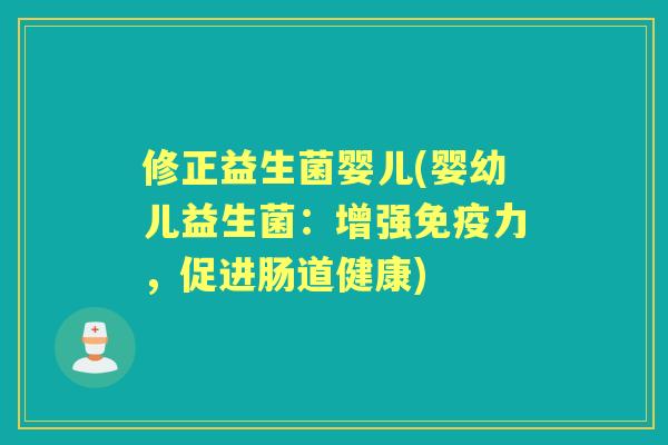修正益生菌婴儿(婴幼儿益生菌：增强力，促进肠道健康)