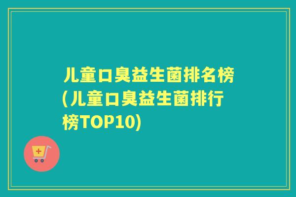 儿童益生菌排名榜(儿童益生菌排行榜TOP10) 儿童益生菌排名榜(儿童益生菌排行榜TOP10)