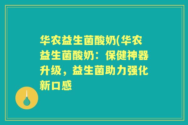 华农益生菌酸奶(华农益生菌酸奶：保健神器升级，益生菌助力强化新口感