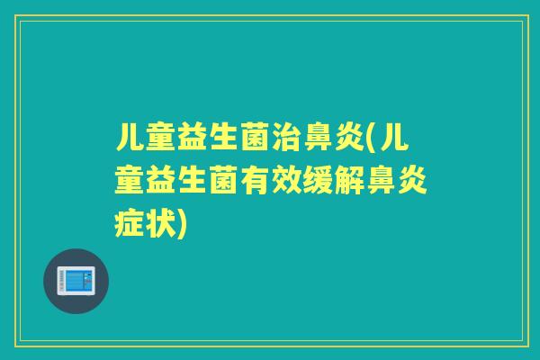 儿童益生菌(儿童益生菌有效缓解症状)