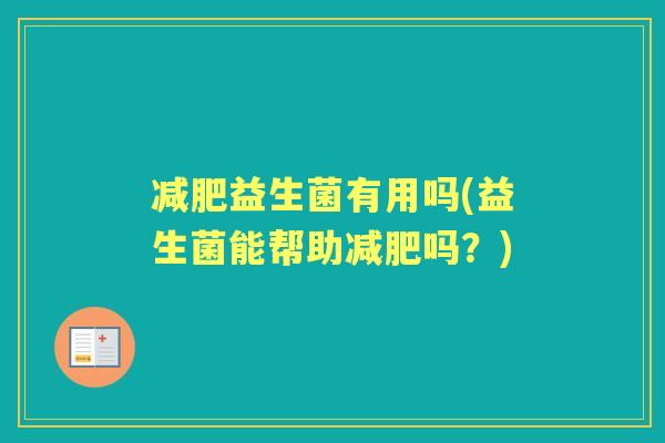 益生菌有用吗(益生菌能帮助吗?) 益生菌有用吗(益生菌能帮助吗?)