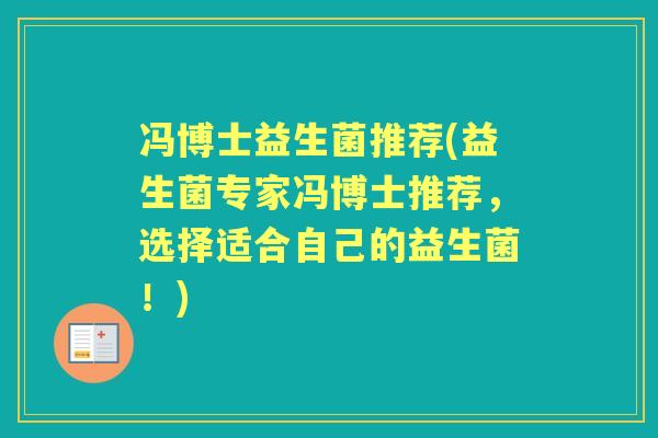 冯博士益生菌推荐(益生菌专家冯博士推荐,选择适合自己的益生菌!) 冯博士益生菌推荐(益生菌专家冯博士推荐,选择适合自己的益生菌!)