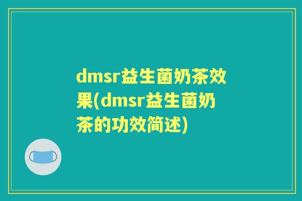 dmsr益生菌奶茶效果(dmsr益生菌奶茶的功效简述) dmsr益生菌奶茶效果(dmsr益生菌奶茶的功效简述)