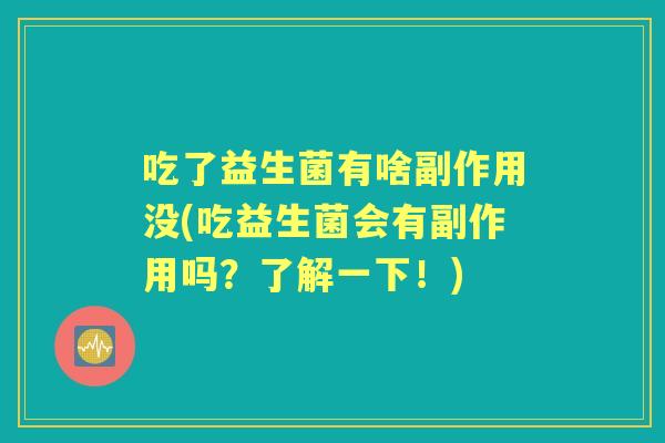 吃了益生菌有啥副作用没(吃益生菌会有副作用吗？了解一下！)