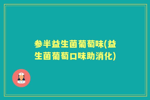 参半益生菌葡萄味(益生菌葡萄口味助消化) 参半益生菌葡萄味(益生菌葡萄口味助消化)