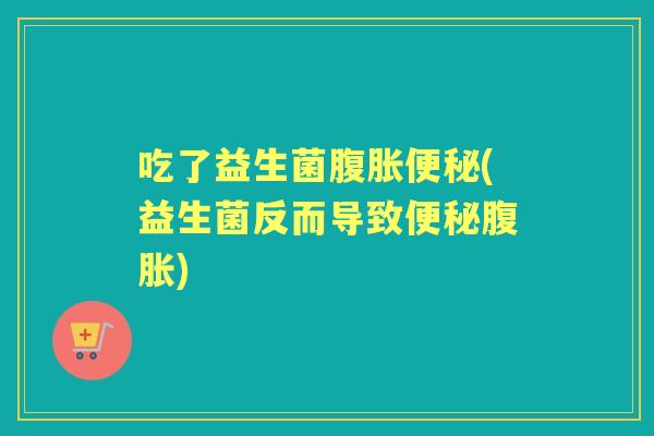 吃了益生菌(益生菌反而导致)