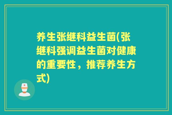 养生张继科益生菌(张继科强调益生菌对健康的重要性，推荐养生方式)