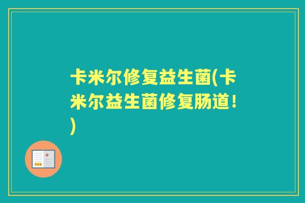 卡米尔修复益生菌(卡米尔益生菌修复肠道!) 卡米尔修复益生菌(卡米尔益生菌修复肠道!)