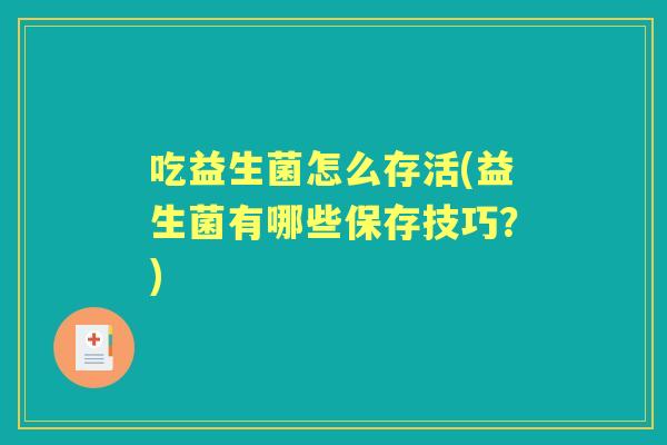 吃益生菌怎么存活(益生菌有哪些保存技巧？)