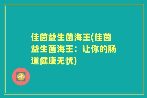 佳茵益生菌海王(佳茵益生菌海王：让你的肠道健康无忧)