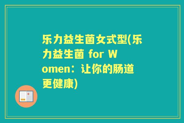 乐力益生菌女式型(乐力益生菌 for Women:让你的肠道更健康) 乐力益生菌女式型(乐力益生菌 for Women:让你的肠道更健康)