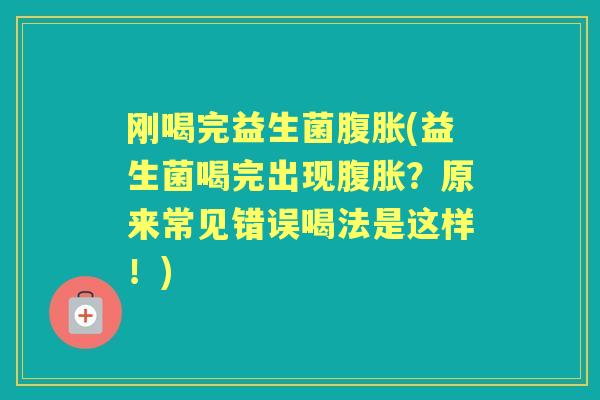 刚喝完益生菌(益生菌喝完出现？原来常见错误喝法是这样！)