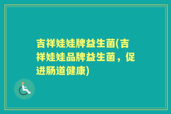 吉祥娃娃牌益生菌(吉祥娃娃品牌益生菌,促进肠道健康) 吉祥娃娃牌益生菌(吉祥娃娃品牌益生菌,促进肠道健康)