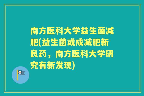南方医科大学益生菌(益生菌或成新良药，南方医科大学研究有新发现)
