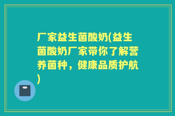 厂家益生菌酸奶(益生菌酸奶厂家带你了解营养菌种,健康品质护航) 厂家益生菌酸奶(益生菌酸奶厂家带你了解营养菌种,健康品质护航)