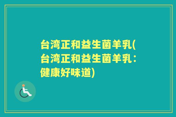 台湾正和益生菌羊乳(台湾正和益生菌羊乳:健康好味道) 台湾正和益生菌羊乳(台湾正和益生菌羊乳:健康好味道)