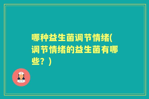 哪种益生菌调节情绪(调节情绪的益生菌有哪些？)