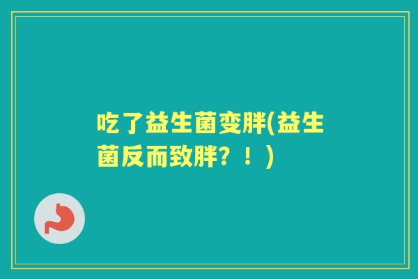 吃了益生菌变胖(益生菌反而致胖？！)
