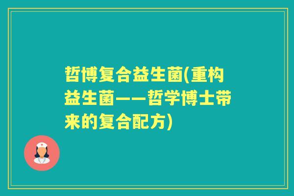 哲博复合益生菌(重构益生菌——哲学博士带来的复合配方) 哲博复合益生菌(重构益生菌——哲学博士带来的复合配方)