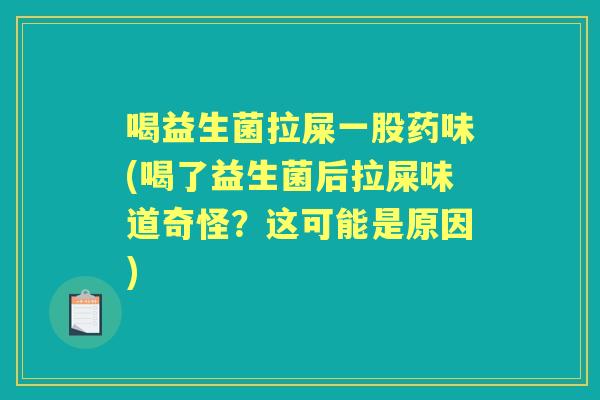 喝益生菌拉屎一股药味(喝了益生菌后拉屎味道奇怪?这可能是原因) 喝益生菌拉屎一股药味(喝了益生菌后拉屎味道奇怪?这可能是原因)