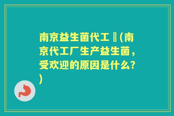 南京益生菌代工廠(南京代工厂生产益生菌,受欢迎的原因是什么?) 南京益生菌代工廠(南京代工厂生产益生菌,受欢迎的原因是什么?)