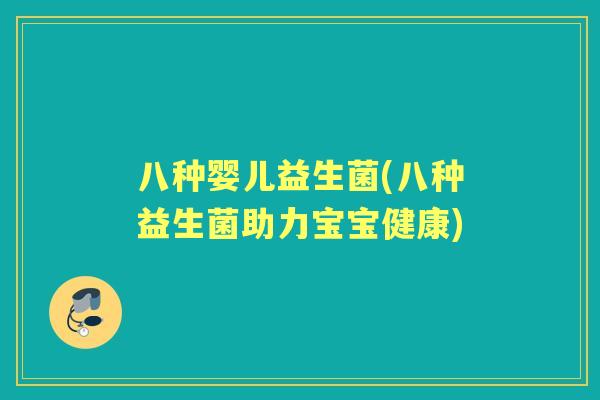八种婴儿益生菌(八种益生菌助力宝宝健康)