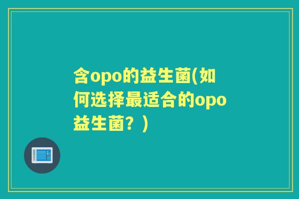 含opo的益生菌(如何选择适合的opo益生菌？)